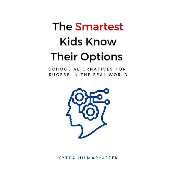 The Smartest Kids Know Their Options: School Alternatives for Success in the Real World / The Smartest Kids, Kytka Hilmar-Jezek