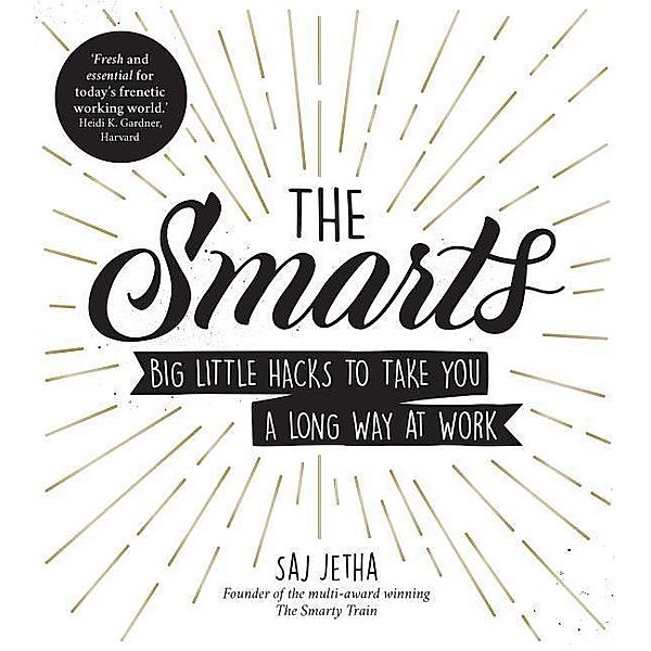 The Smarts: Big Little Hacks to Take You a Long Way at Work, Saj Jetha