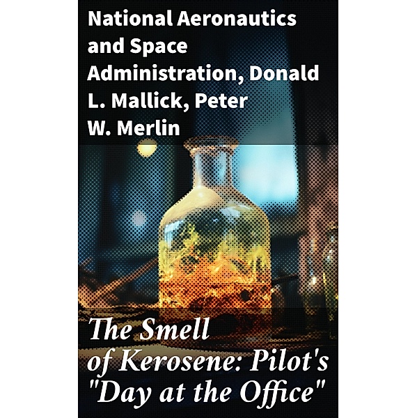 The Smell of Kerosene: Pilot's Day at the Office, National Aeronautics and Space Administration, Donald L. Mallick, Peter W. Merlin