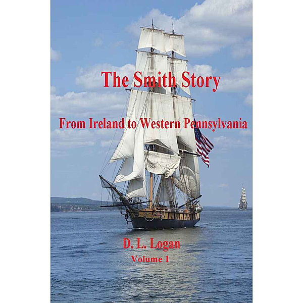 The Smith Story: From Ireland to Western Pennsylvania Volume 1, D. L. Logan