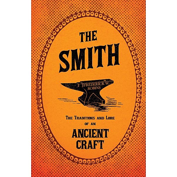 The Smith - The Traditions and Lore of an Ancient Craft, Frederick W. Robins
