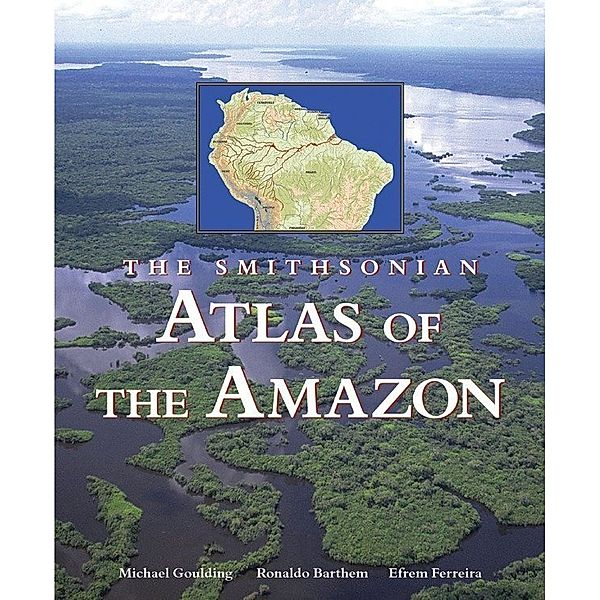 The Smithsonian Atlas of the Amazon, Michael Goulding, Ronaldo Barthem, Efrem Ferreira