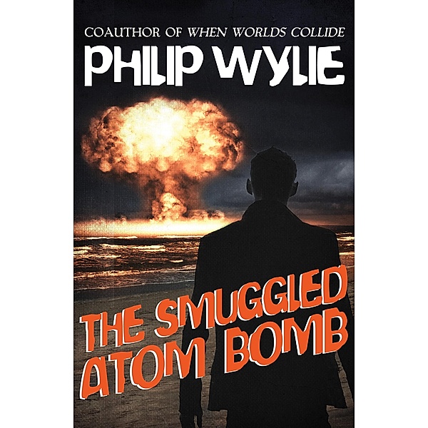 The Smuggled Atom Bomb, Philip Wylie