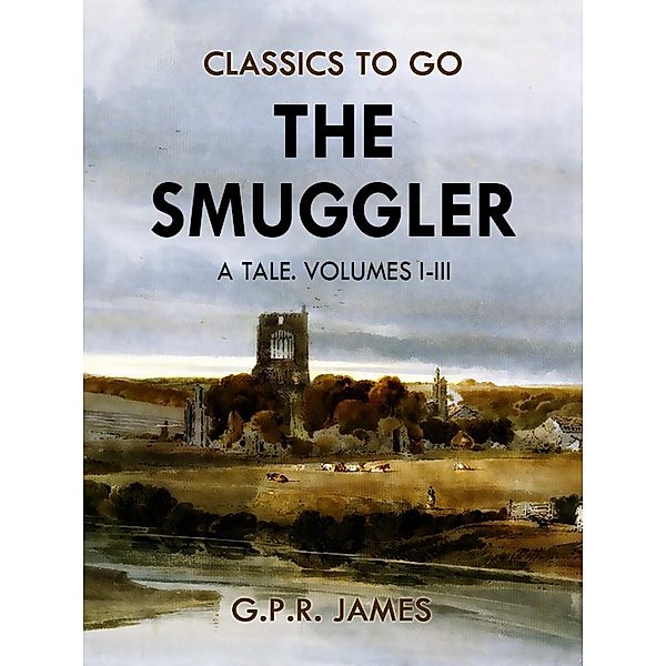 The Smuggler: A Tale. Volumes I-III, G. P. R. James