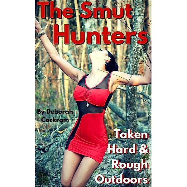 The Smut Hunters: Taken Hard & Rough in the Outdoors, Deborah Cockram