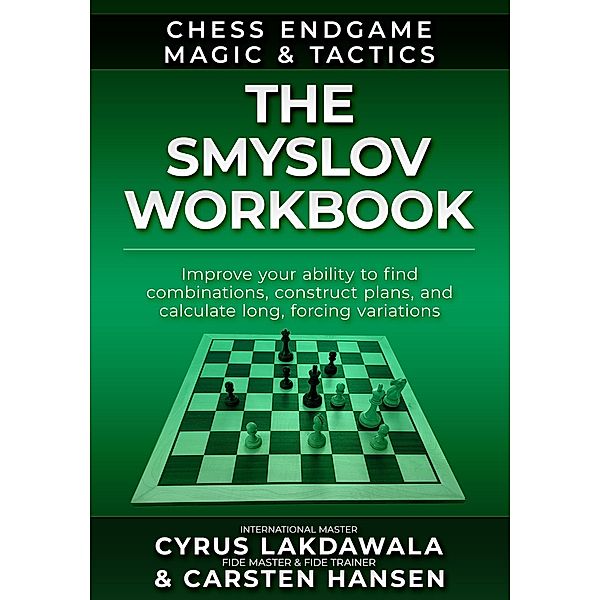 The Smyslov Workbook (Chess Endgame Magic & Tactics, #1) / Chess Endgame Magic & Tactics, Carsten Hansen, Cyrus Lakdawala