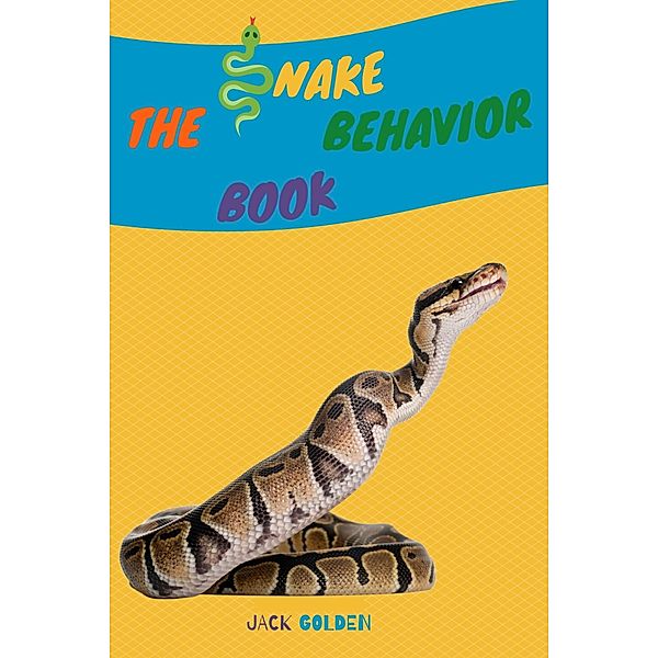 The Snake Behavior Book: Explain Interesting and Fun Topics about Reptiles to Your Child (Kids Love Animals) / Kids Love Animals, Jack Golden