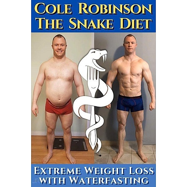 The Snake Diet. Extreme Weight Loss with Water Fasting, Cole Robinson