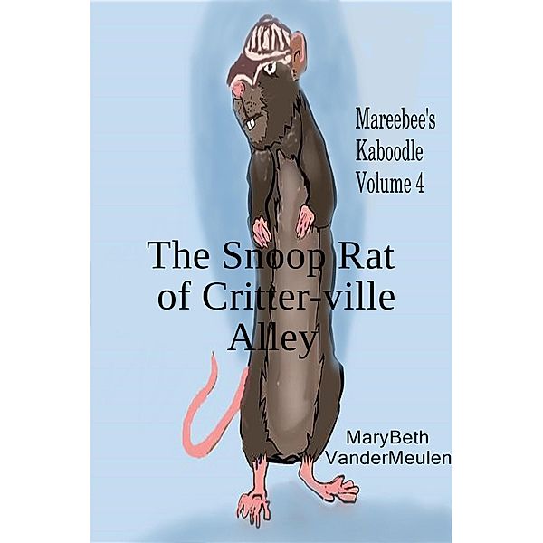 The Snoop Rat of Critter-ville Alley (Mareebee's Kaboodle, #4) / Mareebee's Kaboodle, MaryBeth VanderMeulen