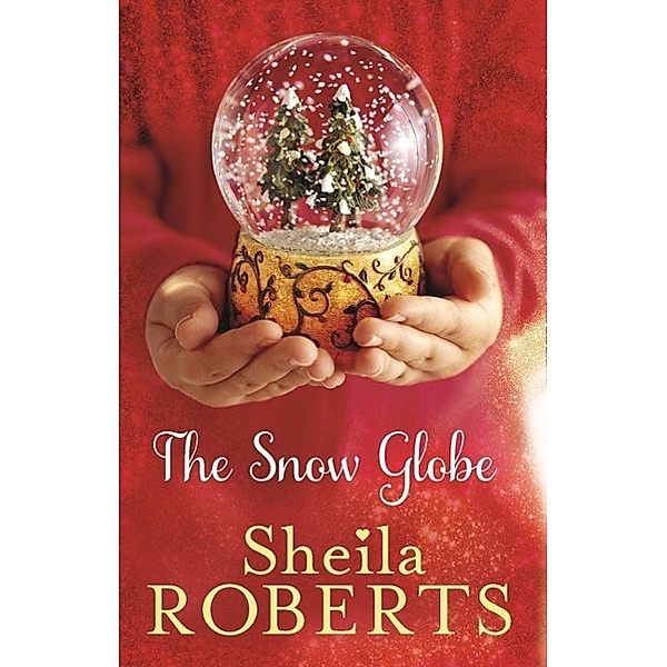 The Snow Globe: a heartwarming, uplifting and cosy Christmas read, Sheila Roberts