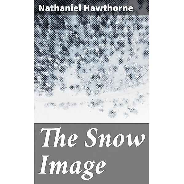 The Snow Image, Nathaniel Hawthorne