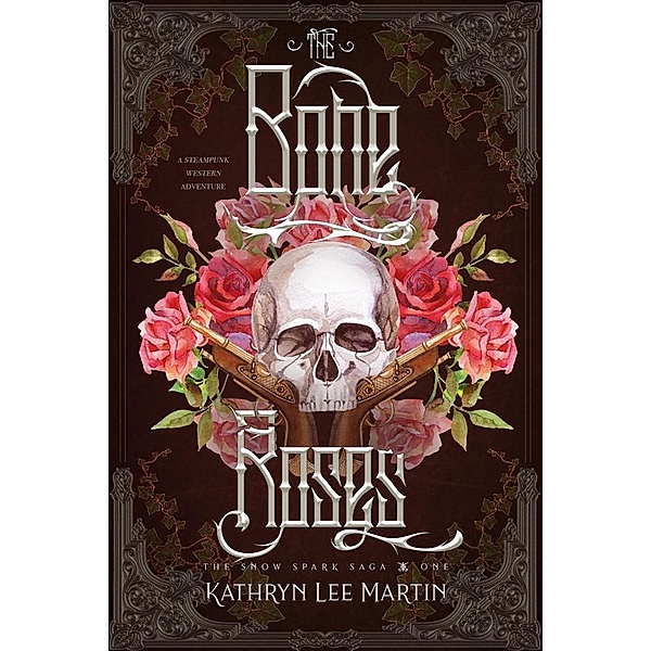 The Snow Spark Saga: The Bone Roses, Kathryn Lee Martin