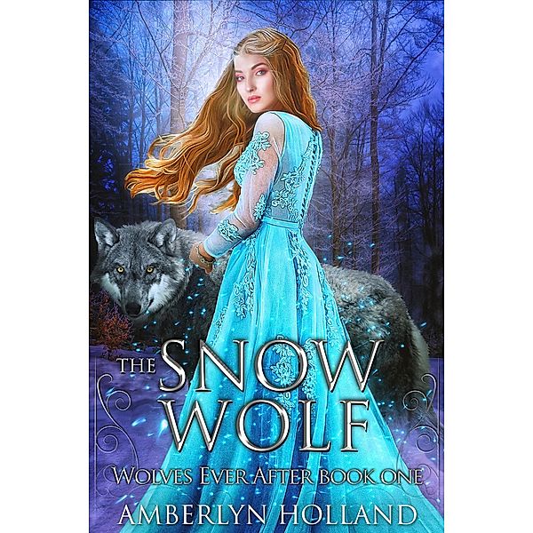 The Snow Wolf (Wolves Ever After, #1) / Wolves Ever After, Amberlyn Holland
