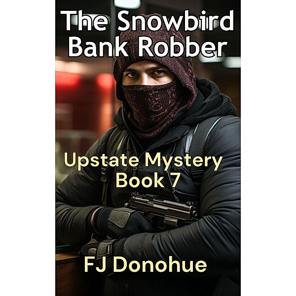The Snowbird Bank Robber (Upstate Mystery #7), Fj Donohue