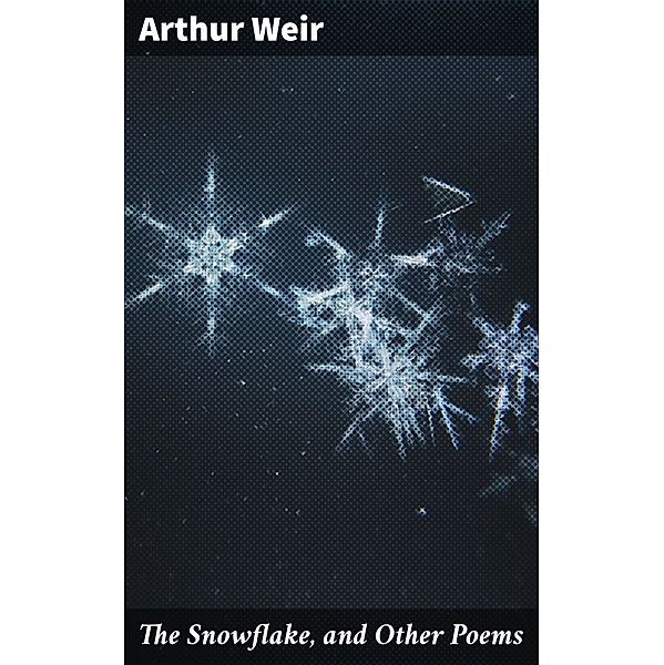 The Snowflake, and Other Poems, Arthur Weir