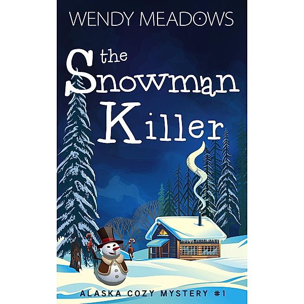 The Snowman Killer (Alaska Cozy Mystery, #1) / Alaska Cozy Mystery, Wendy Meadows