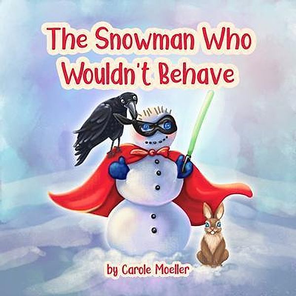 The Snowman Who Wouldn't Behave / Words Matter Publishing, Carole Moeller