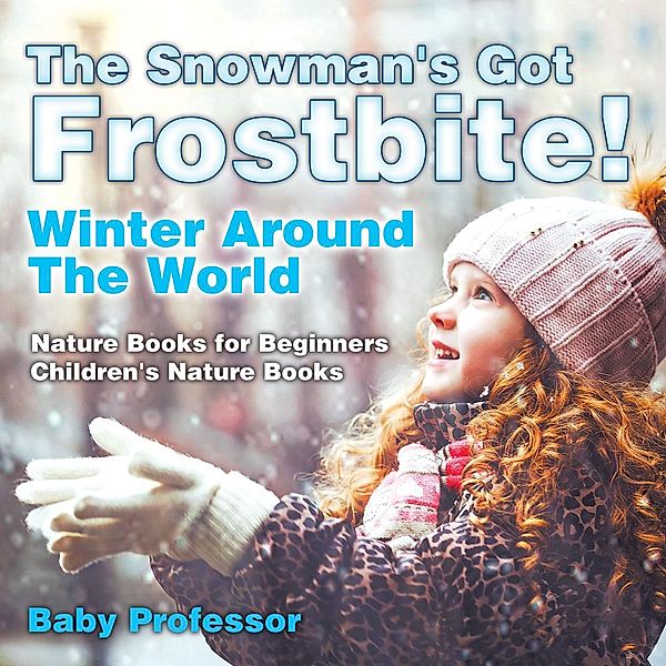 The Snowman's Got A Frostbite! - Winter Around The World - Nature Books for Beginners | Children's Nature Books / Baby Professor, Baby