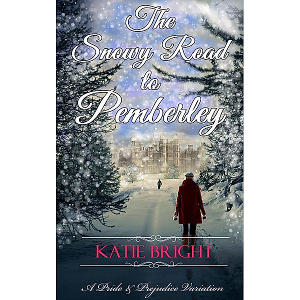 The Snowy Road to Pemberley (A Pride and Prejudice Variation) / A Pride and Prejudice Variation, Katie Bright
