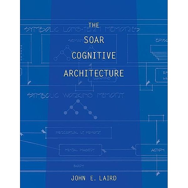 The Soar Cognitive Architecture, John E. Laird