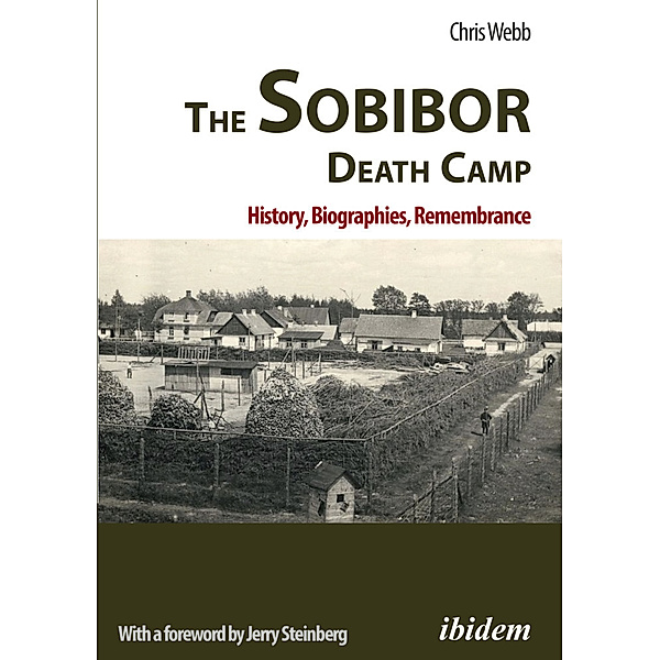 The Sobibor Death Camp: History, Biographies, Remembrance, Chris Webb