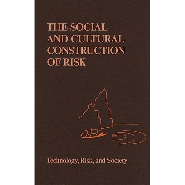 The Social and Cultural Construction of Risk / Risk, Governance and Society Bd.3