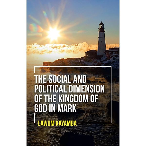 The Social and Political Dimension of the Kingdom of God in Mark, Lawum Kayamba