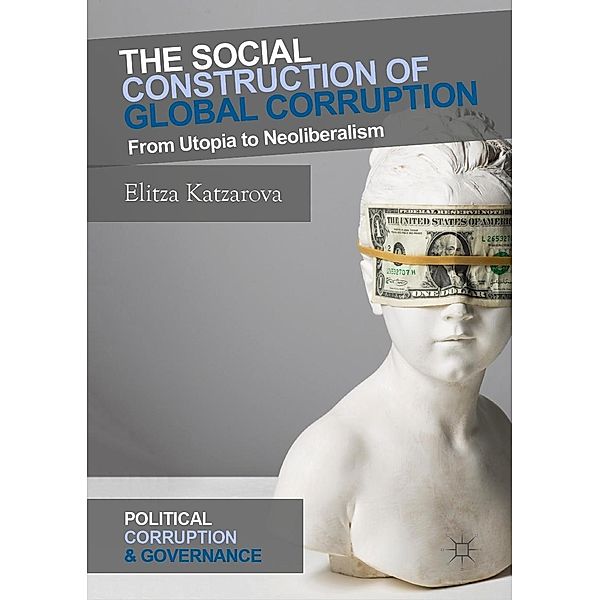The Social Construction of Global Corruption / Political Corruption and Governance, Elitza Katzarova