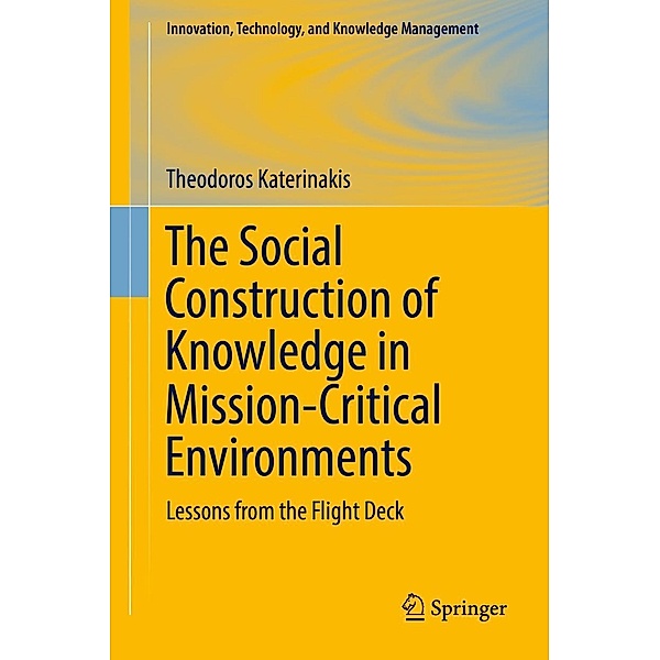 The Social Construction of Knowledge in Mission-Critical Environments / Innovation, Technology, and Knowledge Management, Theodoros Katerinakis