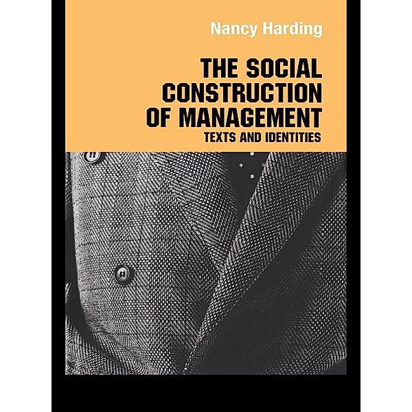 The Social Construction of Management / Routledge Studies in Management, Organizations and Society, Nancy Harding