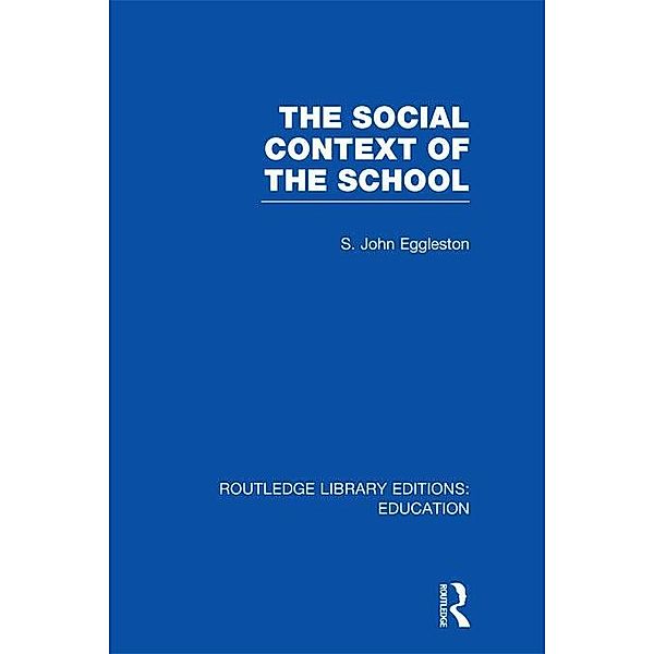 The Social Context of the School (RLE Edu L), John Eggleston