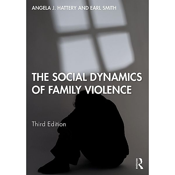 The Social Dynamics of Family Violence, Angela J. Hattery, Earl Smith