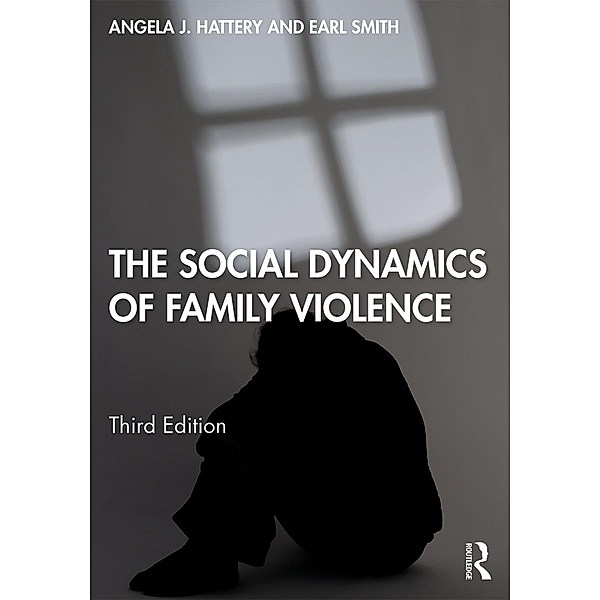 The Social Dynamics of Family Violence, Angela J. Hattery, Earl Smith