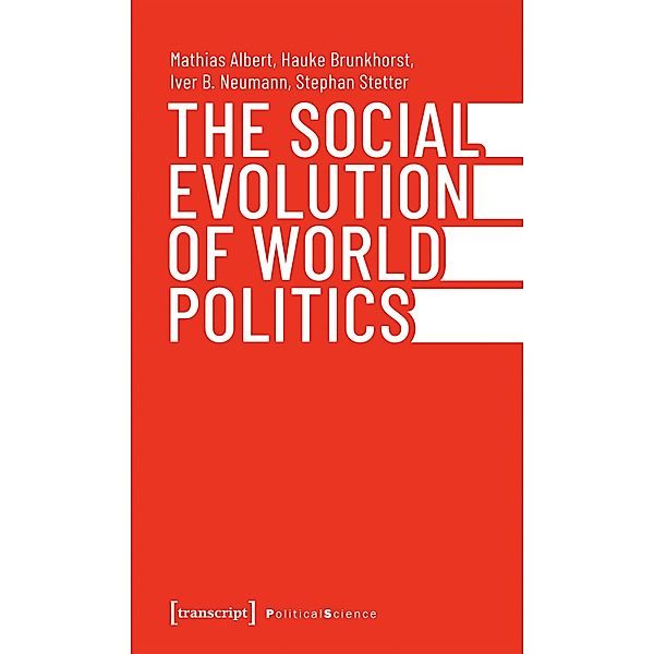 The Social Evolution of World Politics / Edition Politik Bd.143, Mathias Albert, Hauke Brunkhorst, Iver B. Neumann, Stephan Stetter