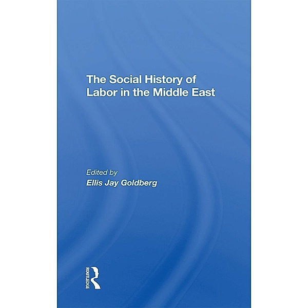 The Social History Of Labor In The Middle East, Ellis Goldberg