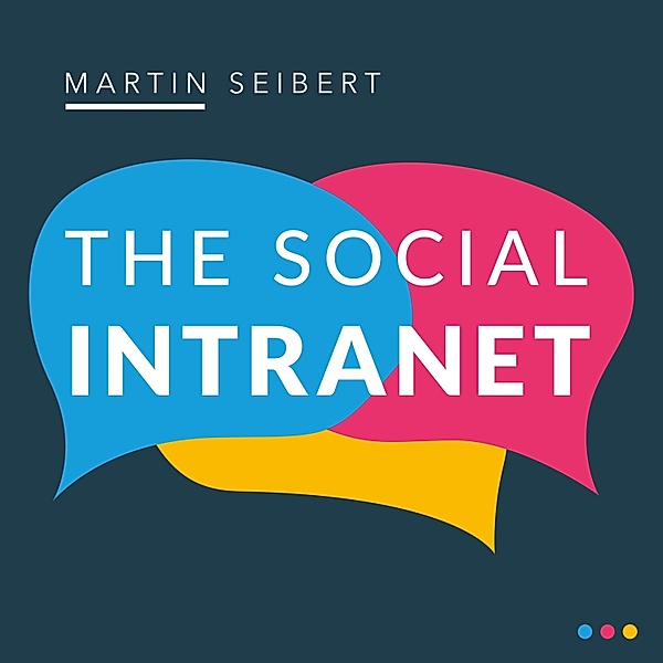 The Social Intranet: Encouraging Collaboration and Strengthening Communication, Martin Seibert