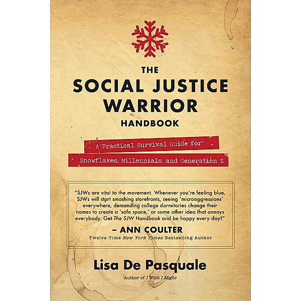 The Social Justice Warrior Handbook: A Practical Survival Guide for Snowflakes, Millennials, and Generation Z, Lisa De Pasquale