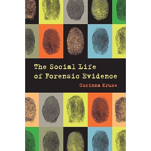 The Social Life of Forensic Evidence, Corinna Kruse