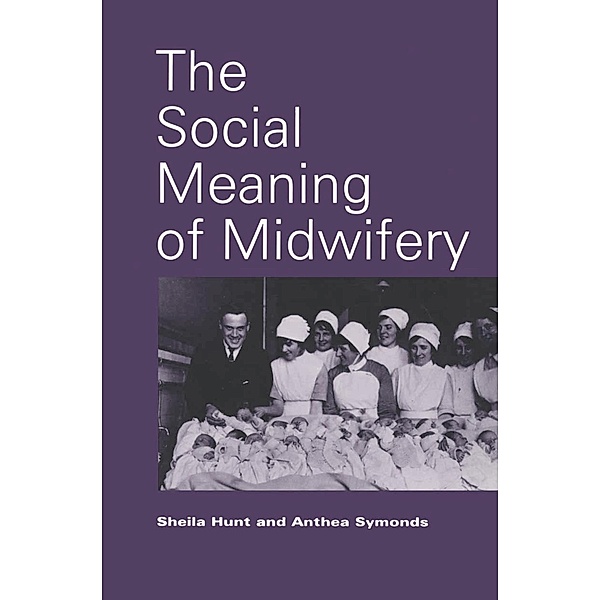 The Social Meaning of Midwifery, Sheila C. Hunt, Anthea Symonds