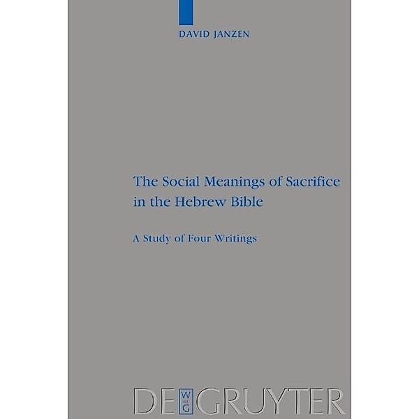 The Social Meanings of Sacrifice in the Hebrew Bible / Beihefte zur Zeitschrift für die alttestamentliche Wissenschaft Bd.344, David Janzen