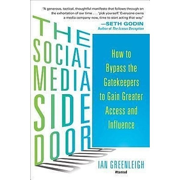 The Social Media Side Door: How to Bypass the Gatekeepers to Gain Greater Access and Influence, Ian Greenleigh