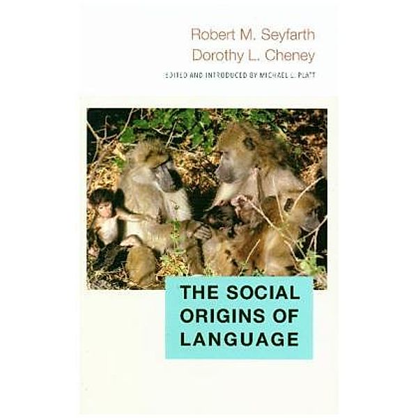 The Social Origins of Language, Robert M. Seyfarth, Dorothy L. Cheney, Michael L. Platt
