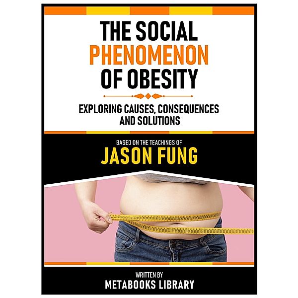 The Social Phenomenon Of Obesity - Based On The Teachings Of Jason Fung, Metabooks Library