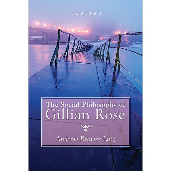 The Social Philosophy of Gillian Rose / Veritas Bd.27, Andrew Brower Latz