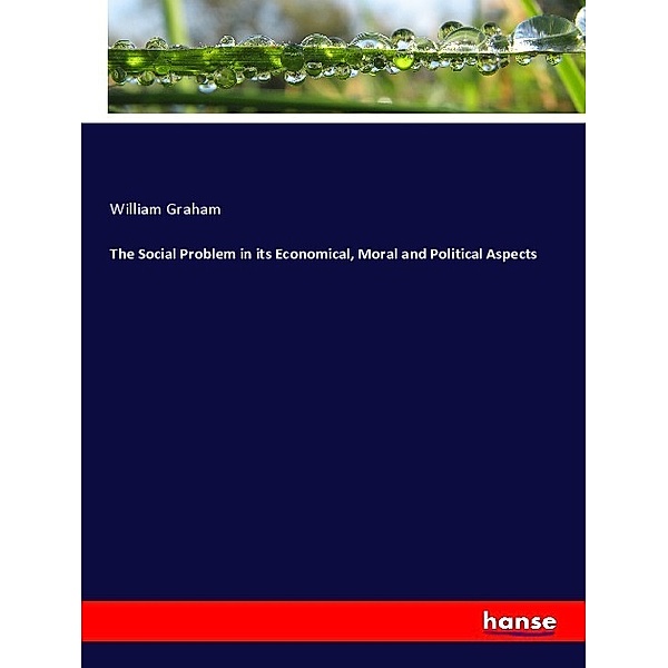 The Social Problem in its Economical, Moral and Political Aspects, William Graham