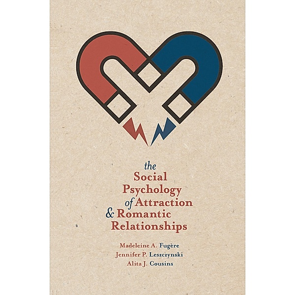 The Social Psychology of Attraction and Romantic Relationships, Madeleine A. Fugère, Jennifer P. Leszczynski, Alita J. Cousins