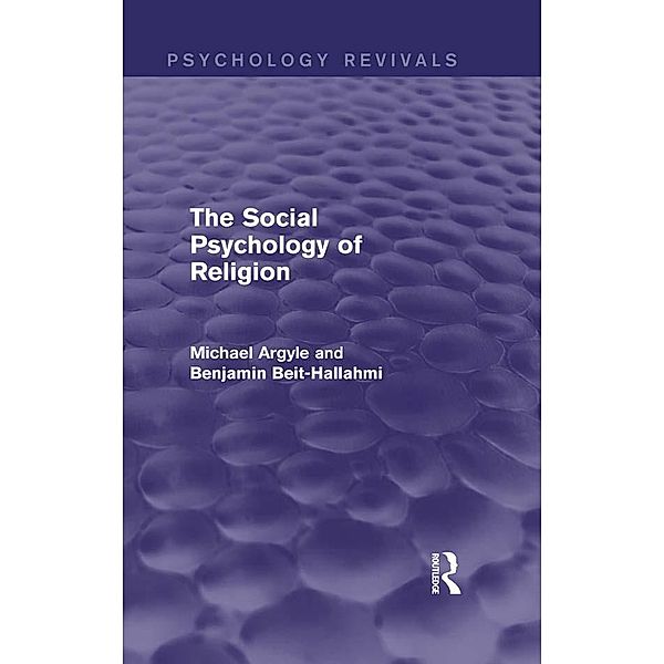 The Social Psychology of Religion (Psychology Revivals), Michael Argyle, Benjamin Beit-Hallahmi