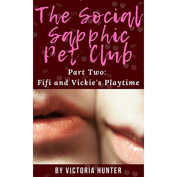 The Social Sapphic Pet Club: The Social Sapphic Pet Club Part Two: Fifi and Vickie's Playtime, Victoria Hunter