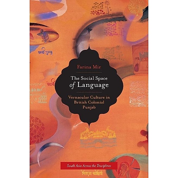 The Social Space of Language / South Asia Across the Disciplines Bd.2, Farina Mir