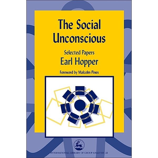 The Social Unconscious / International Library of Group Analysis, Earl Hopper